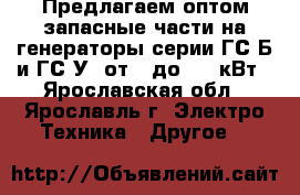 Предлагаем оптом запасные части на генераторы серии ГС-Б и ГС-У2 от 8 до 315 кВт - Ярославская обл., Ярославль г. Электро-Техника » Другое   